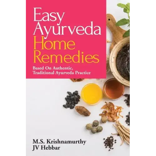 Easy Ayurveda Home Remedies: Based On Authentic, Traditional Ayurveda Practice
