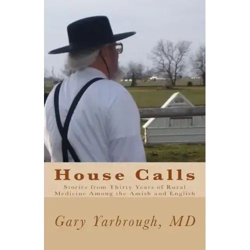 House Calls: Stories from Thirty Years of Rural Medicine Among the Amish and English