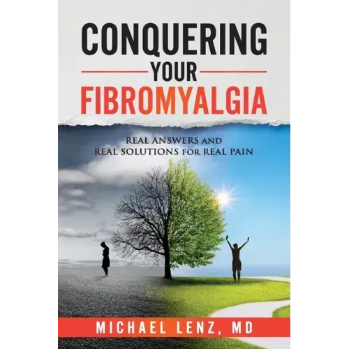Conquering Your Fibromyalgia: Real Answers and Real Solutions for Real Pain