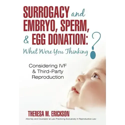 Surrogacy and Embryo, Sperm, & Egg Donation: What Were You Thinking?: Considering IVF & Third-Party Reproduction