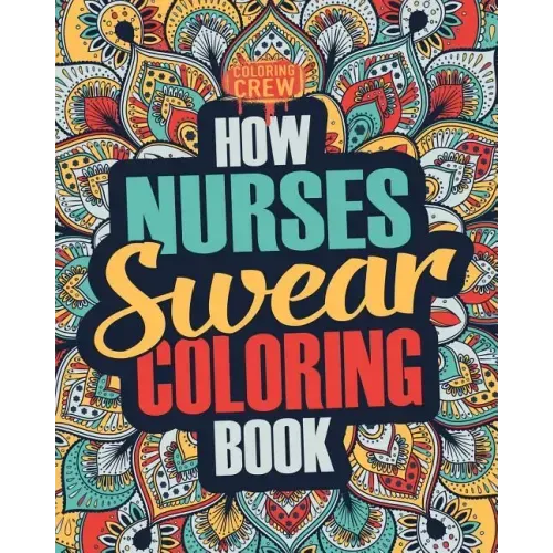 How Nurses Swear Coloring Book: A Funny, Irreverent, Clean Swear Word Nurse Coloring Book Gift Idea