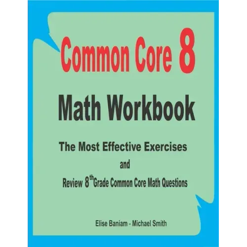Common Core 8 Math Workbook: The Most Effective Exercises and Review 8th Grade Common Core Math Questions