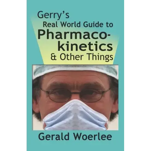 Gerry's Real World Guide to Pharmacokinetics & Other Things