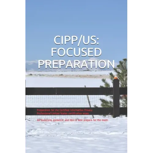 Cipp/Us: FOCUSED PREPARATION: Preparation for the Certified Information Privacy Professional/United States certification exam.