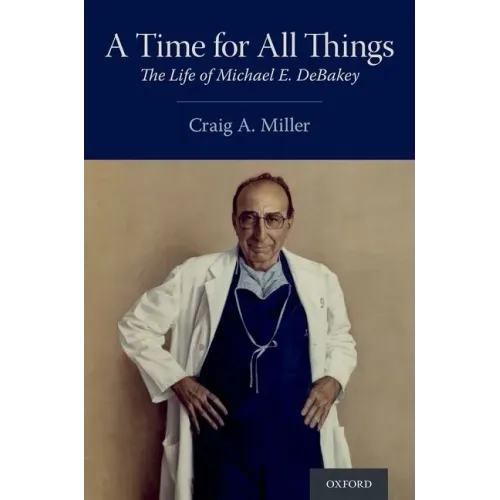 A Time for All Things: The Life of Michael E. Debakey
