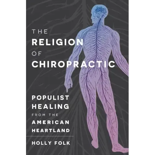 The Religion of Chiropractic: Populist Healing from the American Heartland