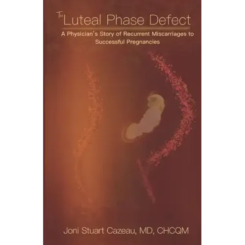 The Luteal Phase Defect: A Physician's Story of Recurrent Miscarriages to Successful Pregnancy