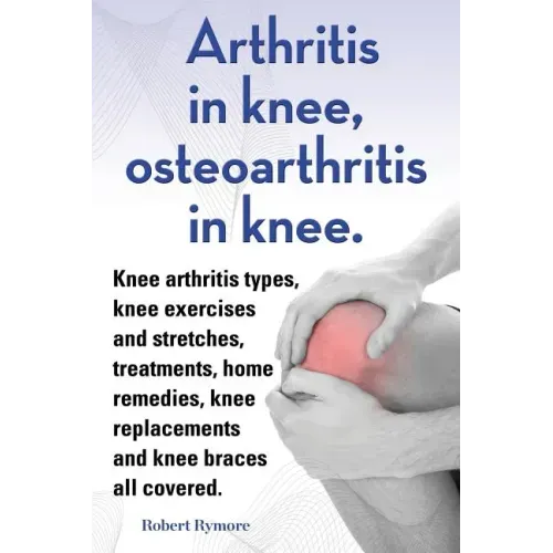 Arthritis in knee, osteoarthritis in knee. Knee arthritis types, knee exercises and stretches, treatments, home remedies, knee replacements and knee b