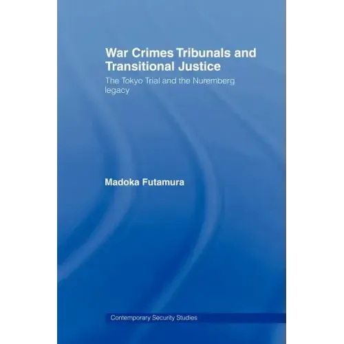War Crimes Tribunals and Transitional Justice: The Tokyo Trial and the Nuremburg Legacy