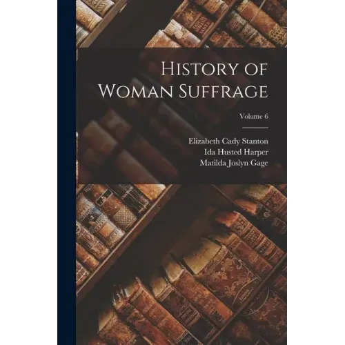 History of Woman Suffrage; Volume 6