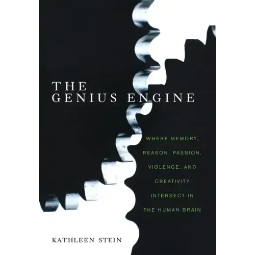 The Genius Engine: Where Memory, Reason, Passion, Violence, and Creativity Intersect in the Human Brain