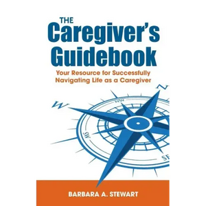 The Caregiver's Guidebook: Your Resource for Successfully Navigating Your Life as a Caregiver - Paperback