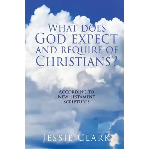 What does God expect and require of Christians?: According to New Testament Scriptures