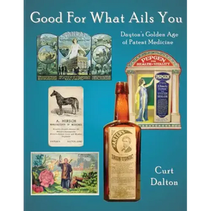 Good For What Ails You: Dayton's Golden Age of Patent Medicine - Paperback