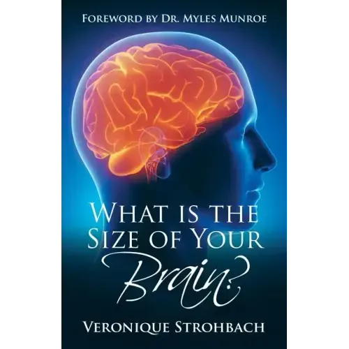 What Is the Size of Your Brain?: Foreword by Dr. Myles Munroe