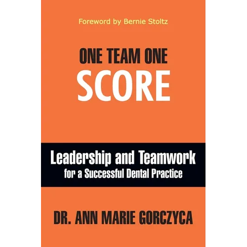 One Team One Score: Leadership and Teamwork for a Successful Dental Practice