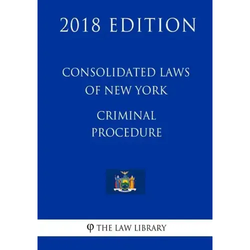 Consolidated Laws of New York - Criminal Procedure (2018 Edition)