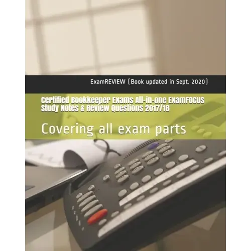 Certified Bookkeeper Exams All-in-one ExamFOCUS Study Notes & Review Questions 2017/18: Covering all exam parts