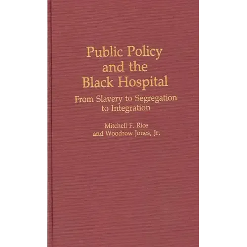 Public Policy and the Black Hospital: From Slavery to Segregation to Integration