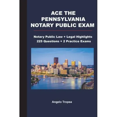 Ace the Pennsylvania Notary Public Exam: Notary Public Law + Legal Highlights, 225 Questions + 2 Practice Exams