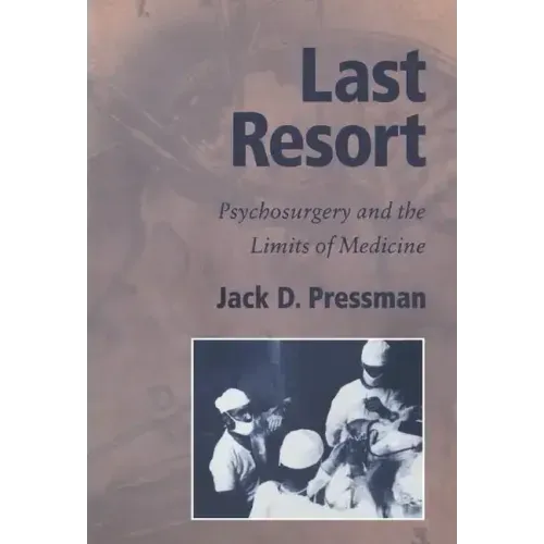 Last Resort: Psychosurgery and the Limits of Medicine
