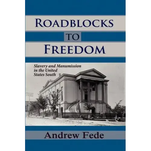 Roadblocks to Freedom: Slavery and Manumission in the United States South
