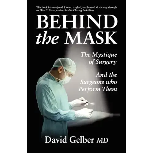 Behind the Mask: The Mystique of Surgery and the Surgeons Who Perform Them