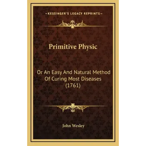 Primitive Physic: Or An Easy And Natural Method Of Curing Most Diseases (1761)