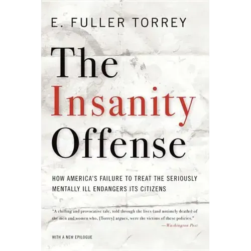Insanity Offense: How America's Failure to Treat the Seriously Mentally Ill Endangers Its Citizens