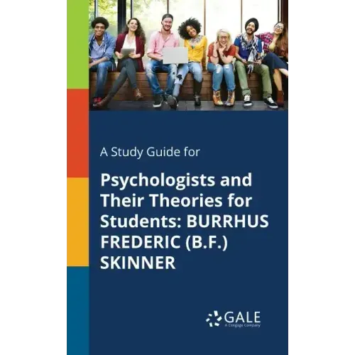 A Study Guide for Psychologists and Their Theories for Students: Burrhus Frederic (B.F.) Skinner