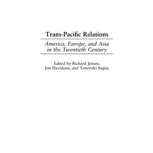 Trans-Pacific Relations: America, Europe, and Asia in the Twentieth Century