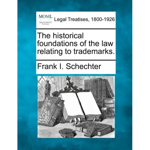 The Historical Foundations of the Law Relating to Trademarks.