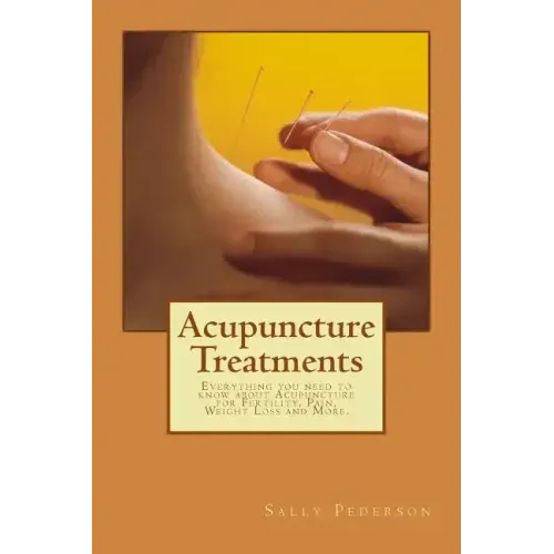 Acupuncture Treatments: Everything You Need to Know about Acupuncture for Fertility, Pain, Weight Loss and More.