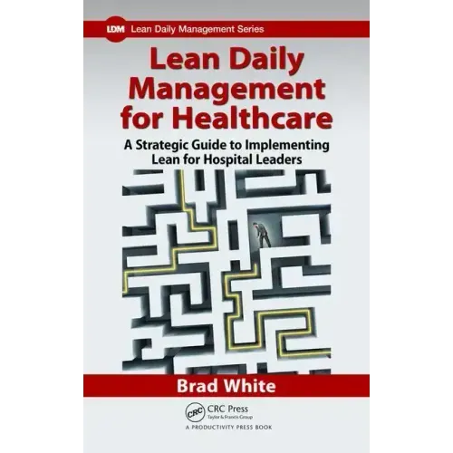 Lean Daily Management for Healthcare: A Strategic Guide to Implementing Lean for Hospital Leaders