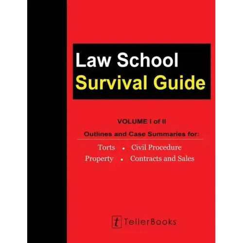 Law School Survival Guide (Volume I of II): Outlines and Case Summaries for Torts, Civil Procedure, Property, Contracts and Sales