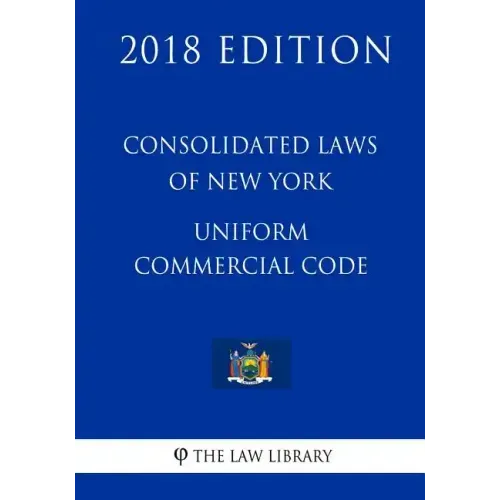 Consolidated Laws of New York - Uniform Commercial Code (2018 Edition)