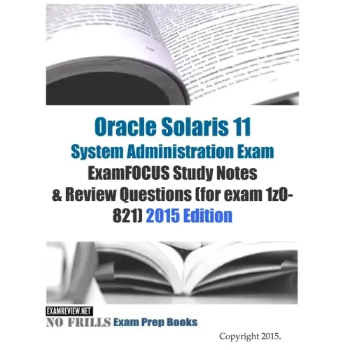 Oracle Solaris 11 System Administration Exam ExamFOCUS Study Notes & Review Questions (for exam 1z0-821): 2015 Edition