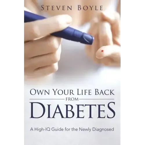Own Your Life Back from Diabetes: A High-IQ Guide for the Newly Diagnosed