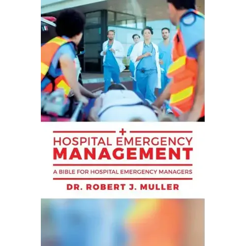 Hospital Emergency Management: A Bible for Hospital Emergency Managers