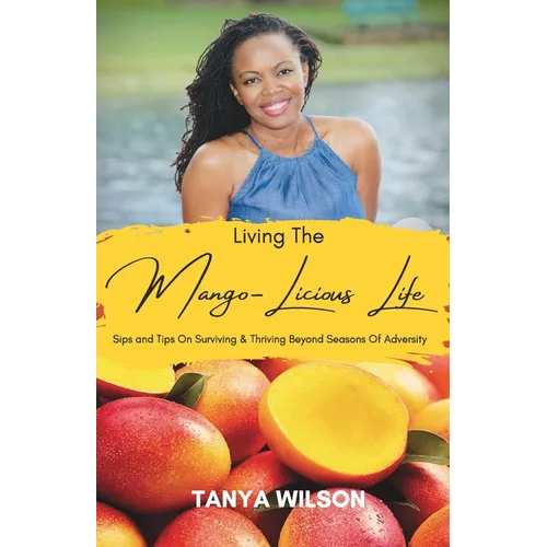 Living The Mango-Licious Life: Sips & Tips On Surviving & Thriving Beyond Seasons Of Adversity