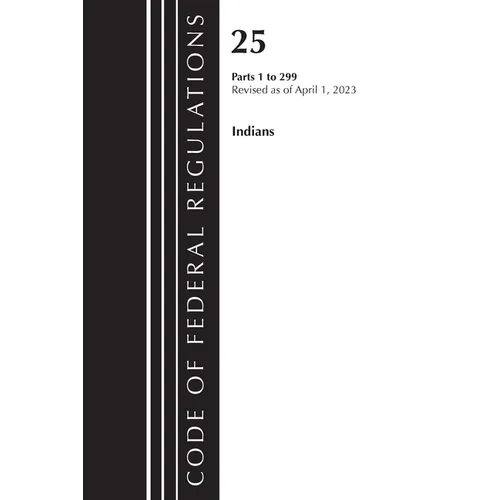 Code of Federal Regulations, Title 25 Indians 1-299, Revised as of April 1, 2023