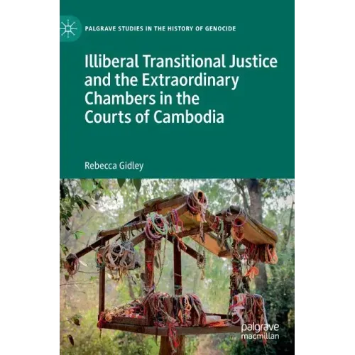 Illiberal Transitional Justice and the Extraordinary Chambers in the Courts of Cambodia