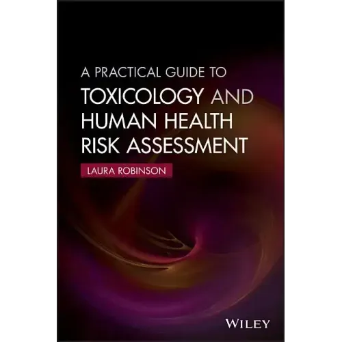 A Practical Guide to Toxicology and Human Health Risk Assessment