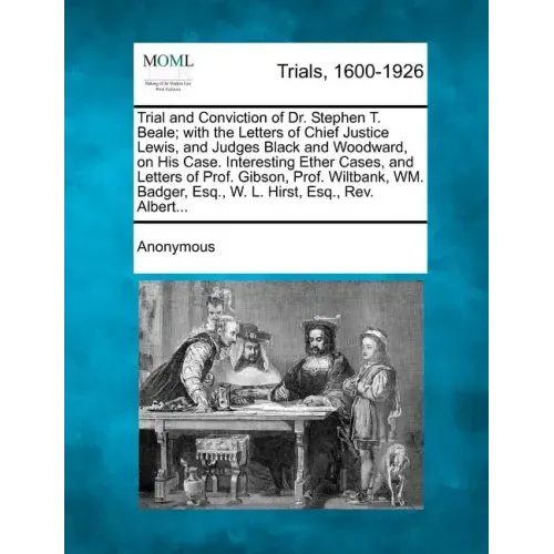 Trial and Conviction of Dr. Stephen T. Beale; With the Letters of Chief Justice Lewis, and Judges Black and Woodward, on His Case. Interesting Ether C