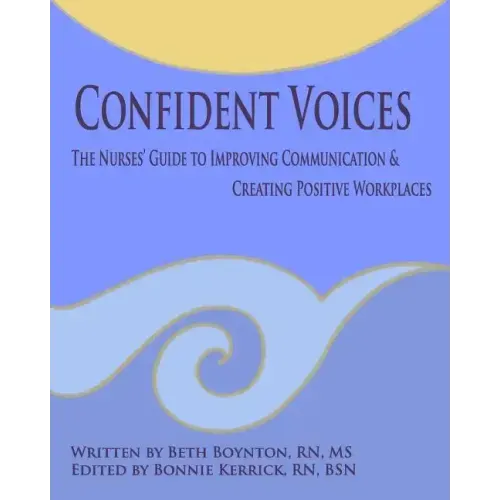 Confident Voices: The Nurses' Guide to Improving Communication & Creating Positive Workplaces