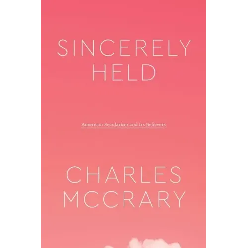Sincerely Held: American Secularism and Its Believers