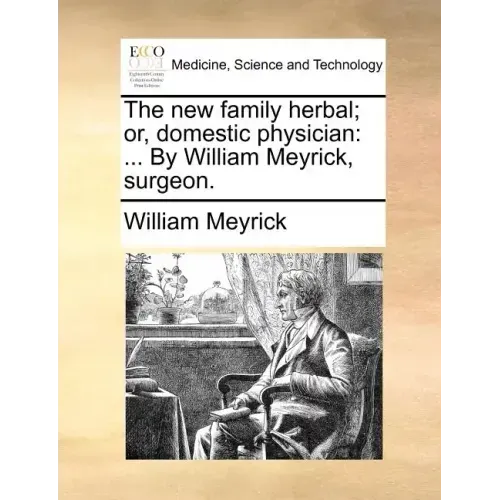 The new family herbal; or, domestic physician: ... By William Meyrick, surgeon.
