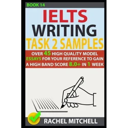 Ielts Writing Task 2 Samples: Over 45 High Quality Model Essays for Your Reference to Gain a High Band Score 8.0+ in 1 Week (Book 14)