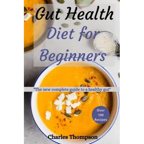 Gut health diet for beginners: The new complete guide to a healthy gut. More than 100 recipes to help restore your stomach and digestion.