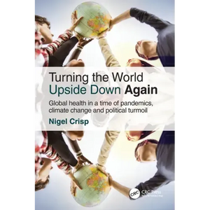 Turning the World Upside Down Again: Global Health in a Time of Pandemics, Climate Change and Political Turmoil - Paperback